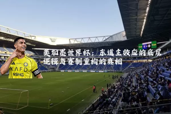 美加墨世界杯:东道主效应的底层逻辑与赛制重构的真相