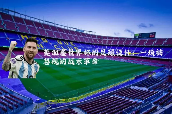 美加墨世界杯的足球设计：一场被忽视的战术革命
